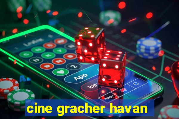 cine gracher havan